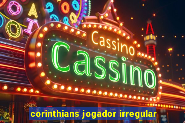 corinthians jogador irregular